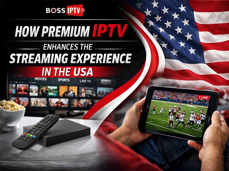 How Premium IPTV Enhances the Streaming Experience in the USA